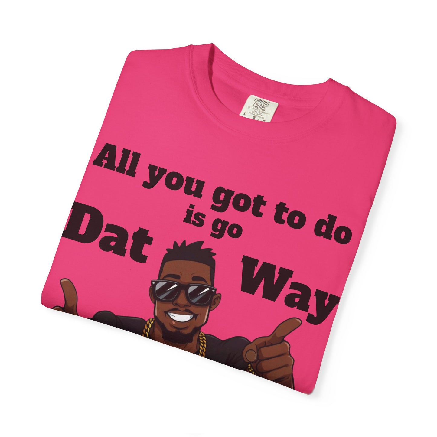 All You Got To Do is go Dat Way Good Guy Hero Unisex Garment-Dyed T-shirt