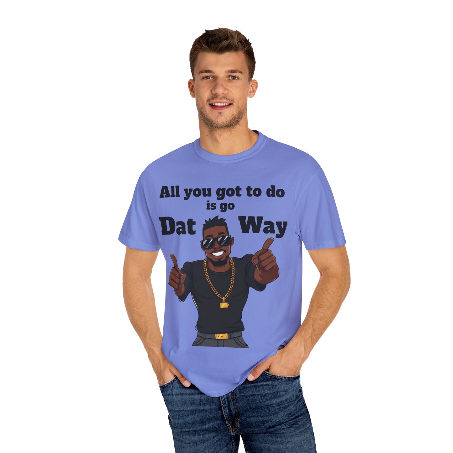 All You Got To Do is go Dat Way Good Guy Hero Unisex Garment-Dyed T-shirt