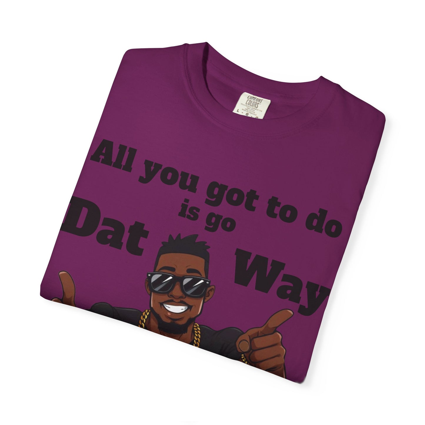 All You Got To Do is go Dat Way Good Guy Hero Unisex Garment-Dyed T-shirt