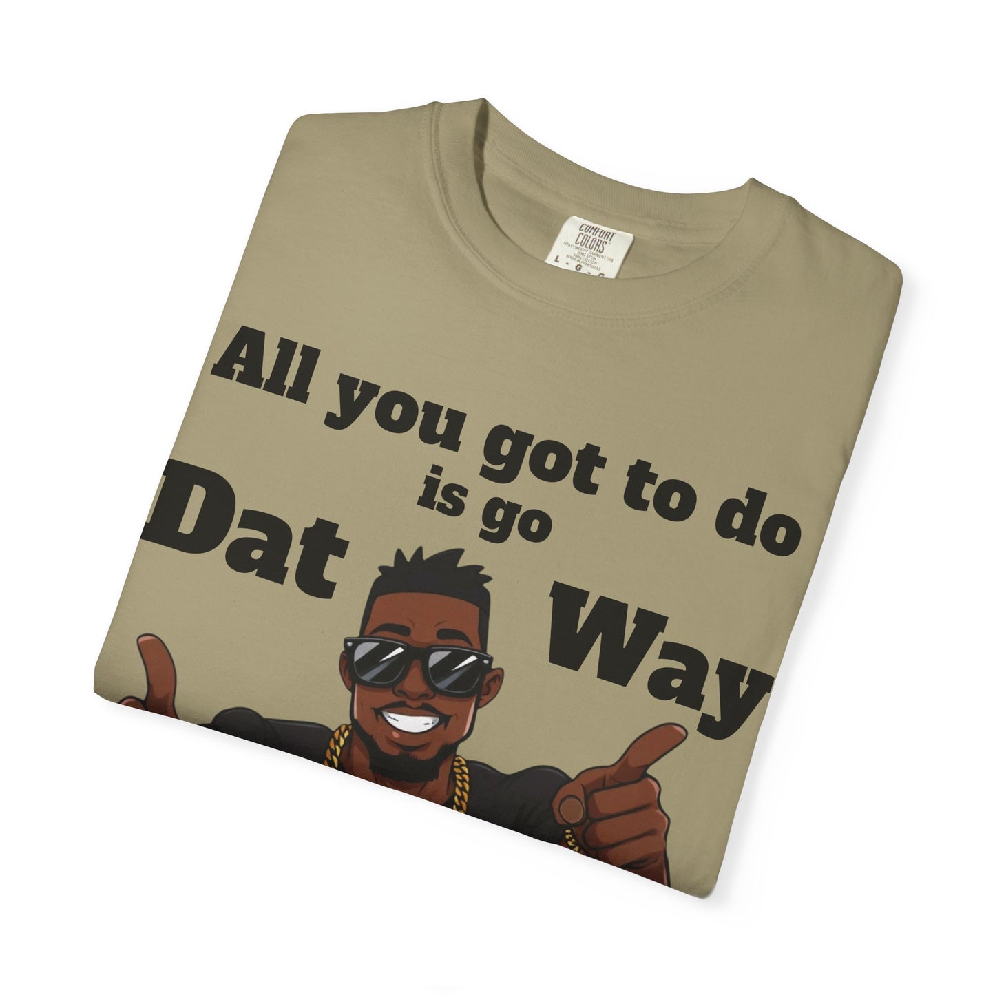 All You Got To Do is go Dat Way Good Guy Hero Unisex Garment-Dyed T-shirt