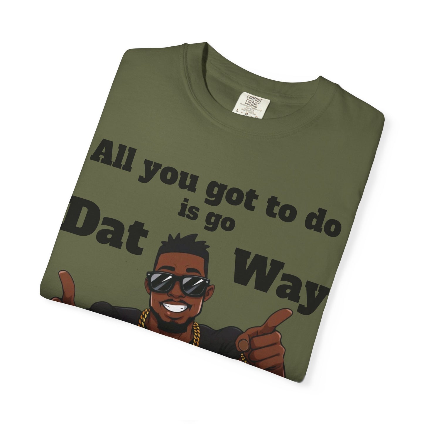 All You Got To Do is go Dat Way Good Guy Hero Unisex Garment-Dyed T-shirt