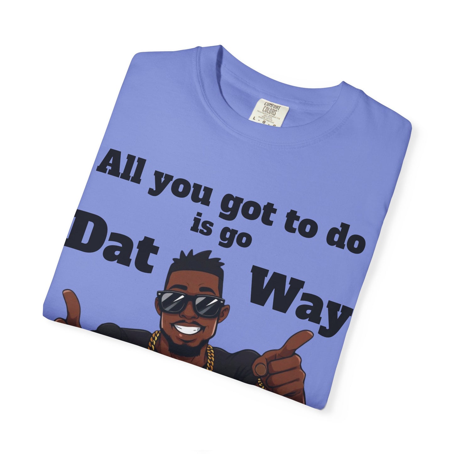 All You Got To Do is go Dat Way Good Guy Hero Unisex Garment-Dyed T-shirt