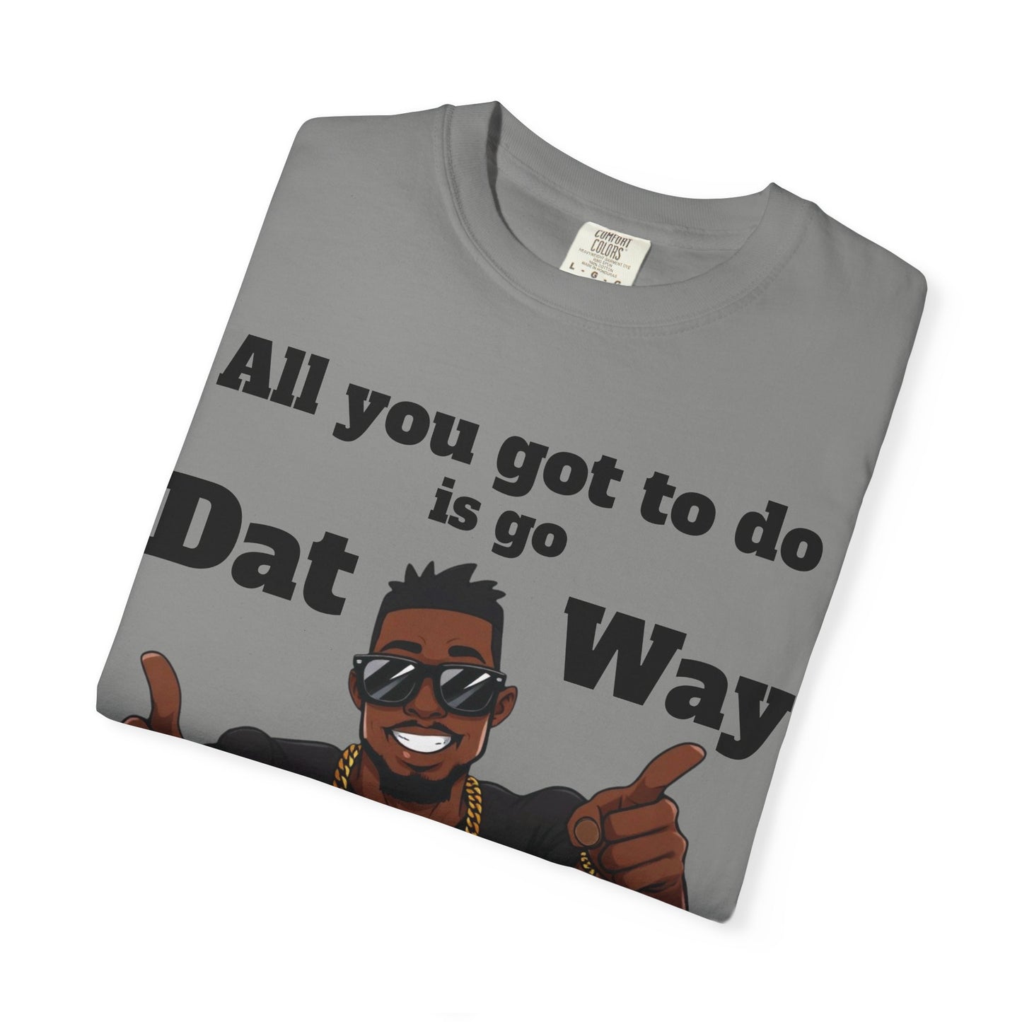 All You Got To Do is go Dat Way Good Guy Hero Unisex Garment-Dyed T-shirt