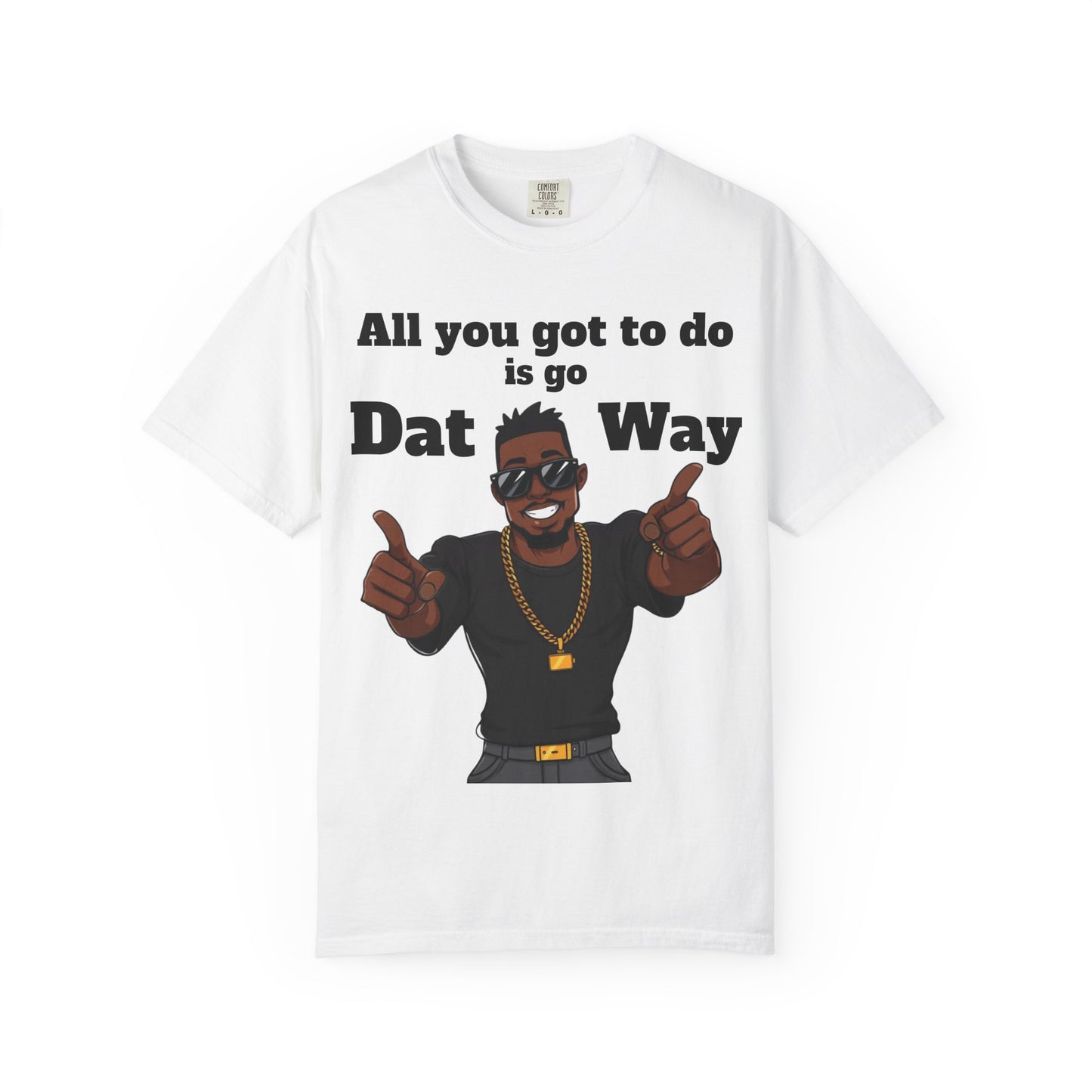All You Got To Do is go Dat Way Good Guy Hero Unisex Garment-Dyed T-shirt