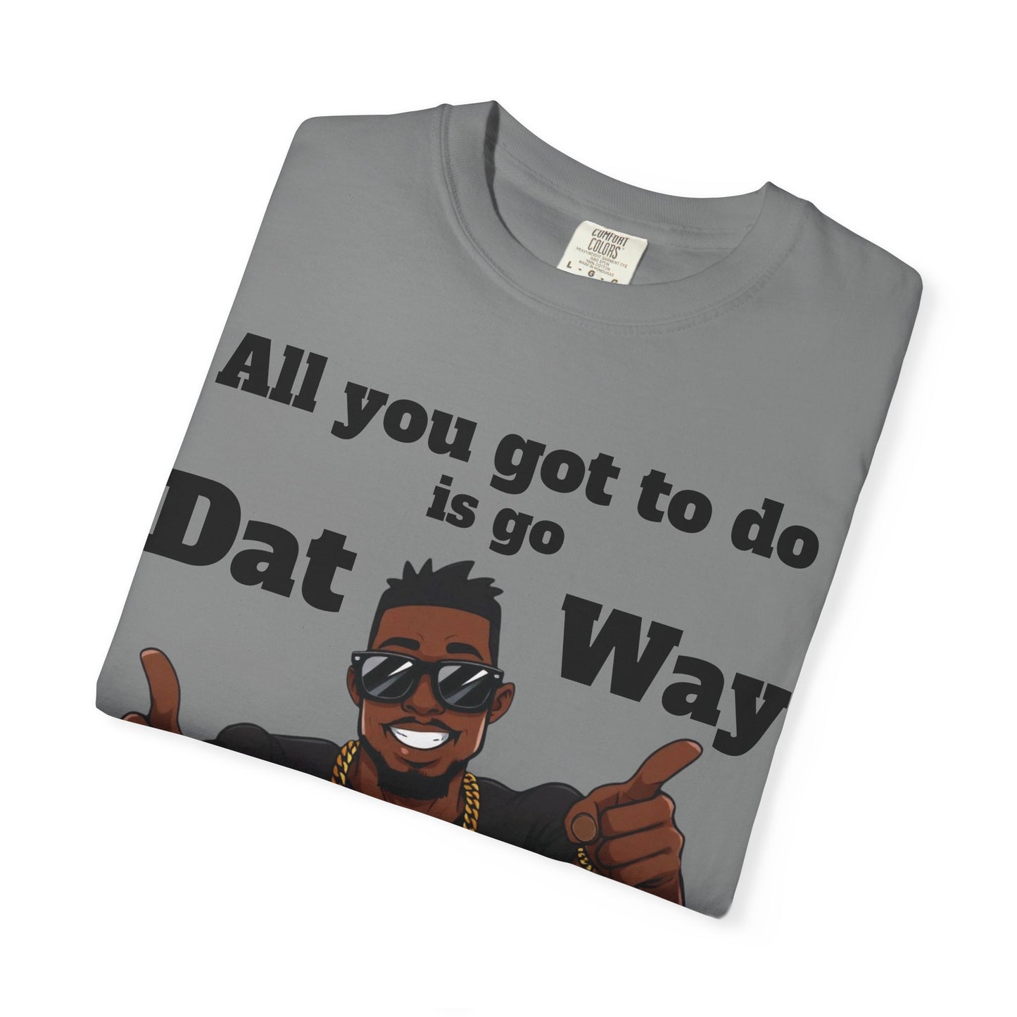 All You Got To Do is go Dat Way Good Guy Hero Unisex Garment-Dyed T-shirt