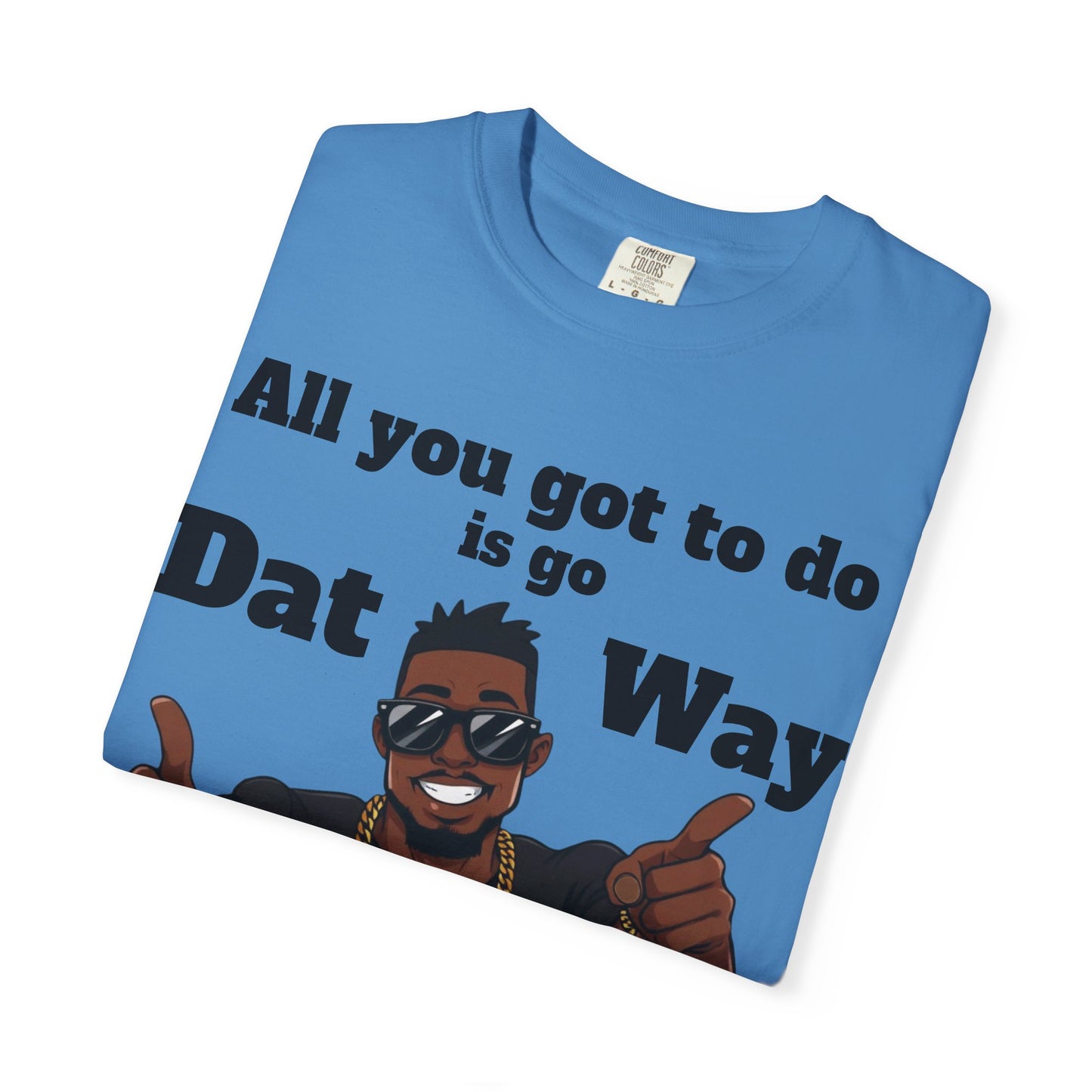 All You Got To Do is go Dat Way Good Guy Hero Unisex Garment-Dyed T-shirt
