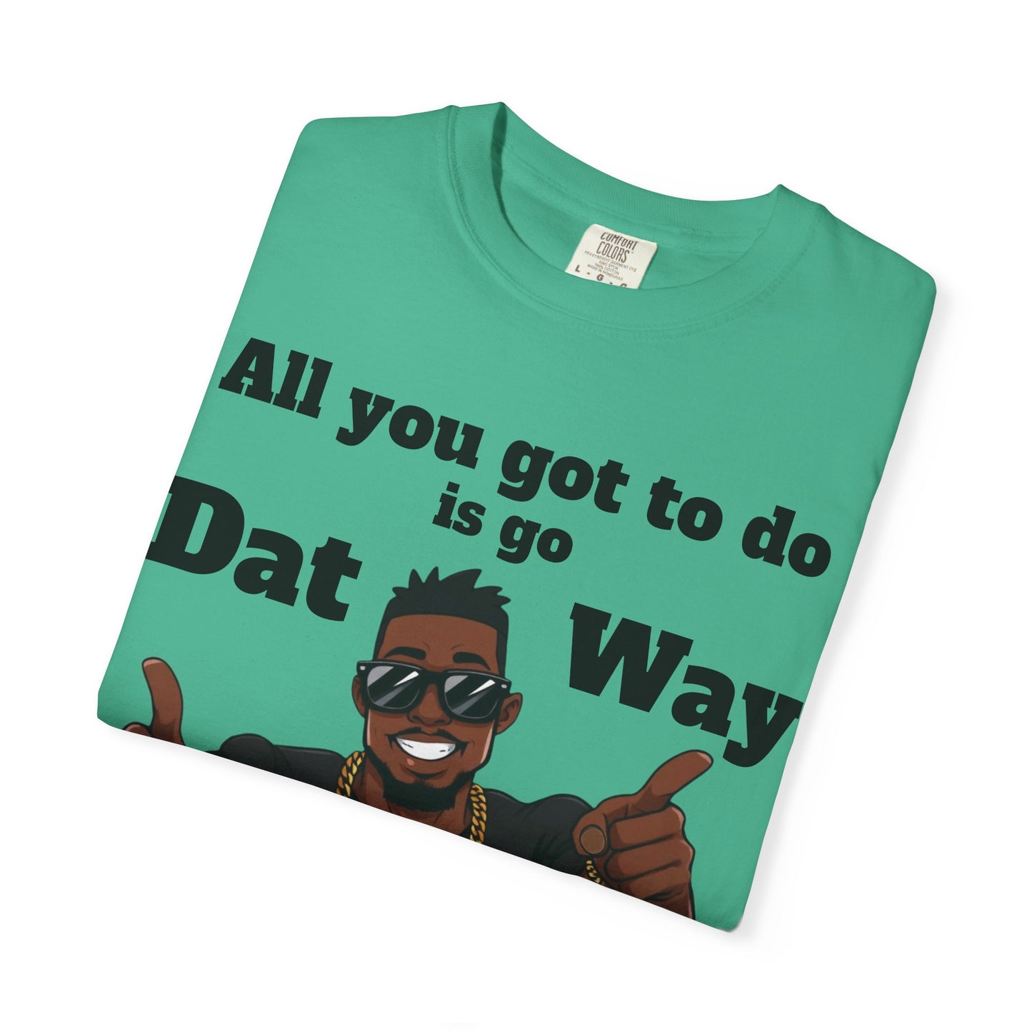 All You Got To Do is go Dat Way Good Guy Hero Unisex Garment-Dyed T-shirt