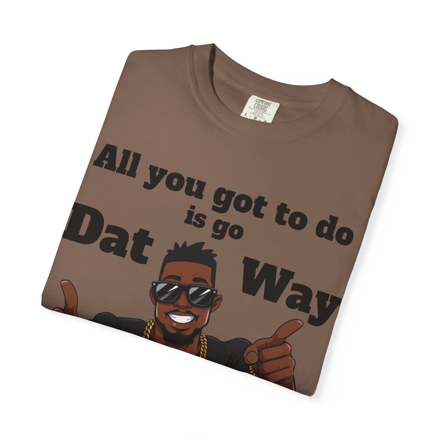 All You Got To Do is go Dat Way Good Guy Hero Unisex Garment-Dyed T-shirt