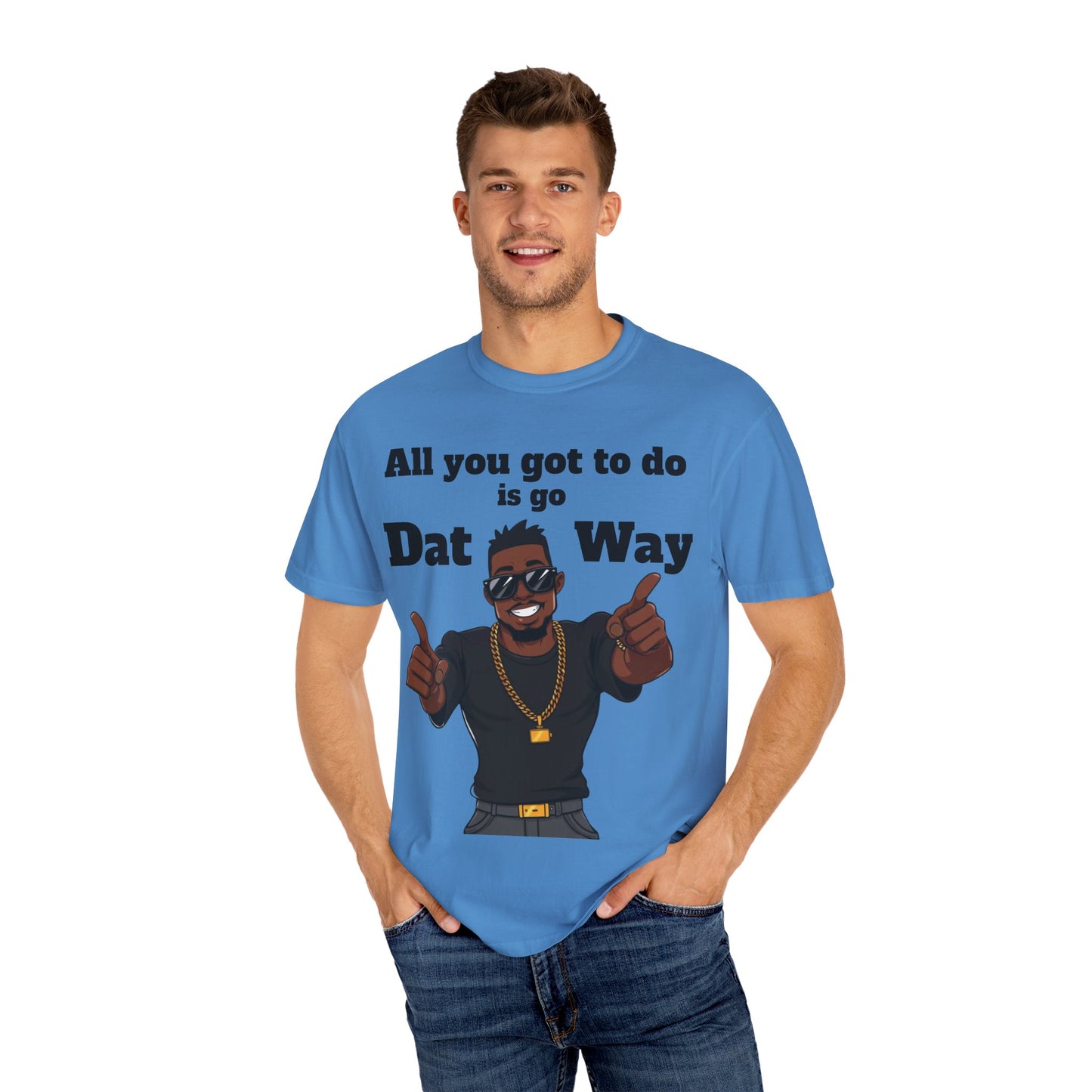 All You Got To Do is go Dat Way Good Guy Hero Unisex Garment-Dyed T-shirt
