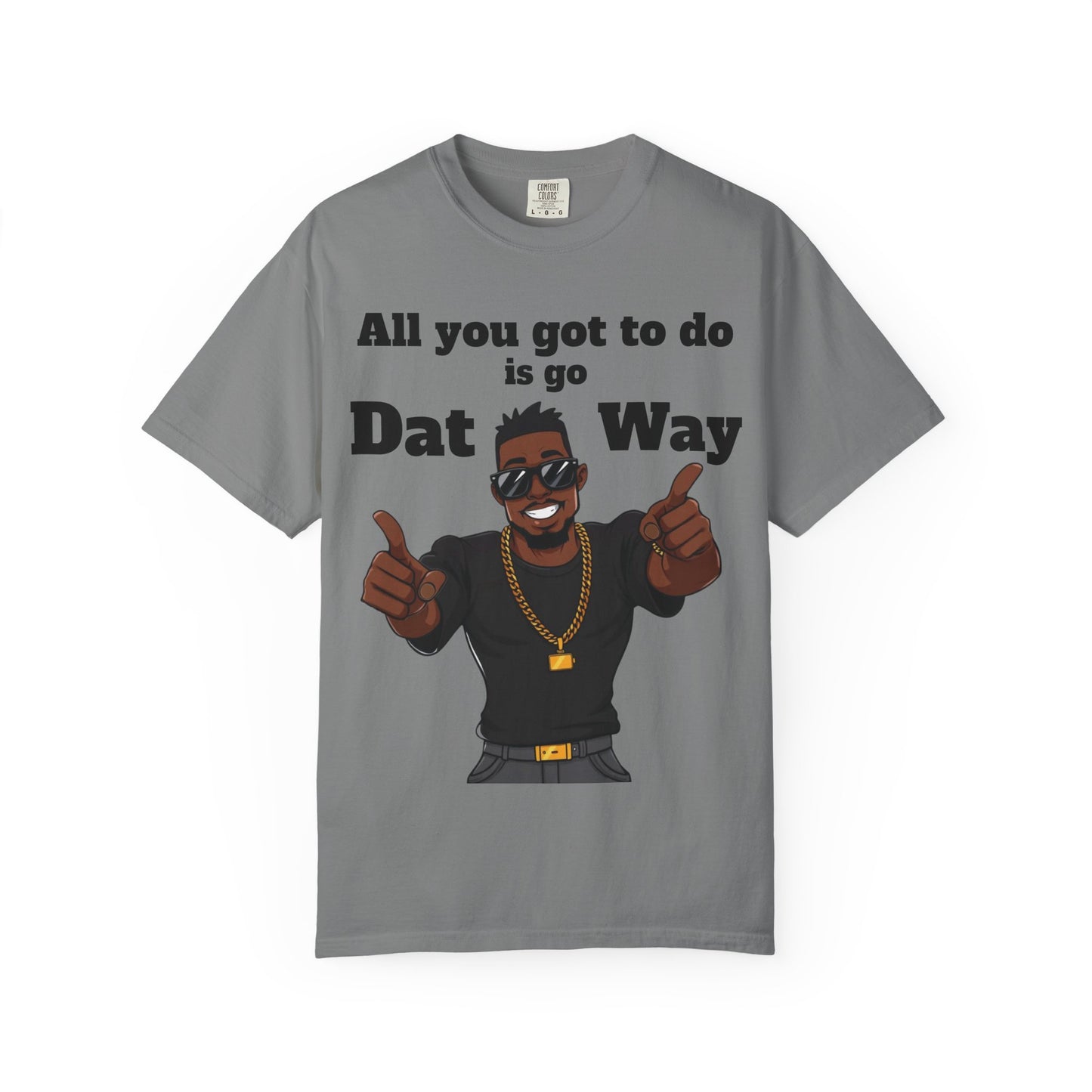 All You Got To Do is go Dat Way Good Guy Hero Unisex Garment-Dyed T-shirt