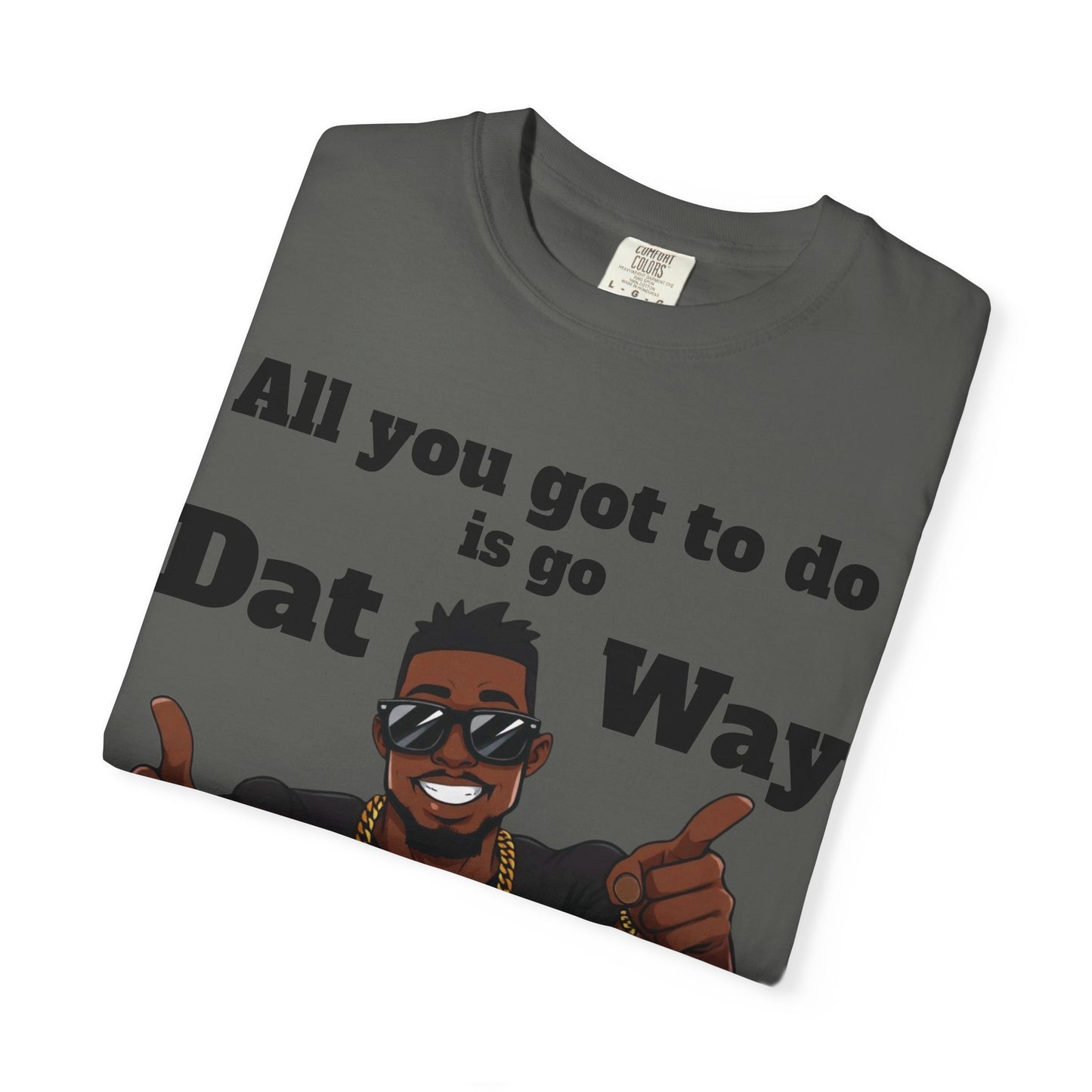 All You Got To Do is go Dat Way Good Guy Hero Unisex Garment-Dyed T-shirt