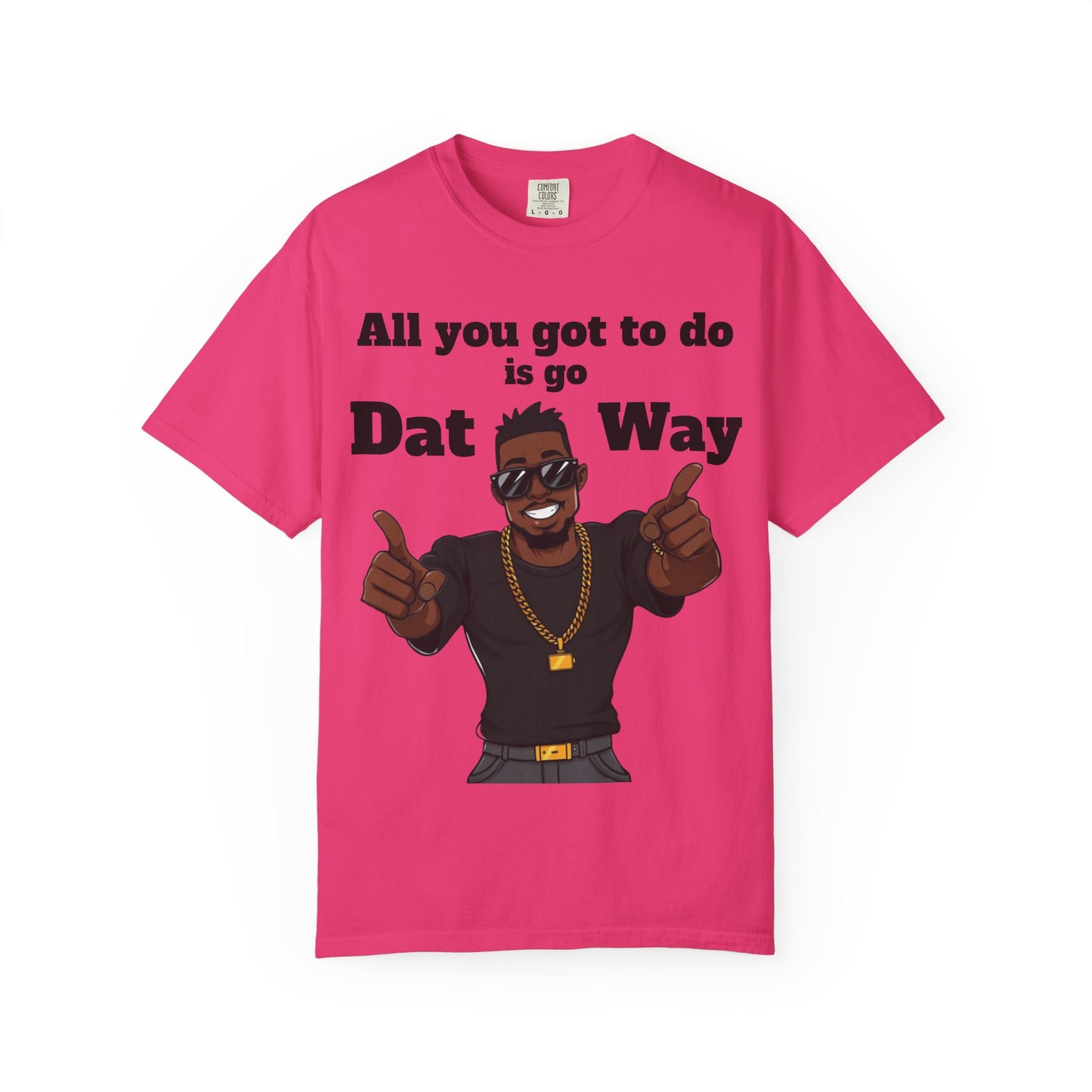 All You Got To Do is go Dat Way Good Guy Hero Unisex Garment-Dyed T-shirt