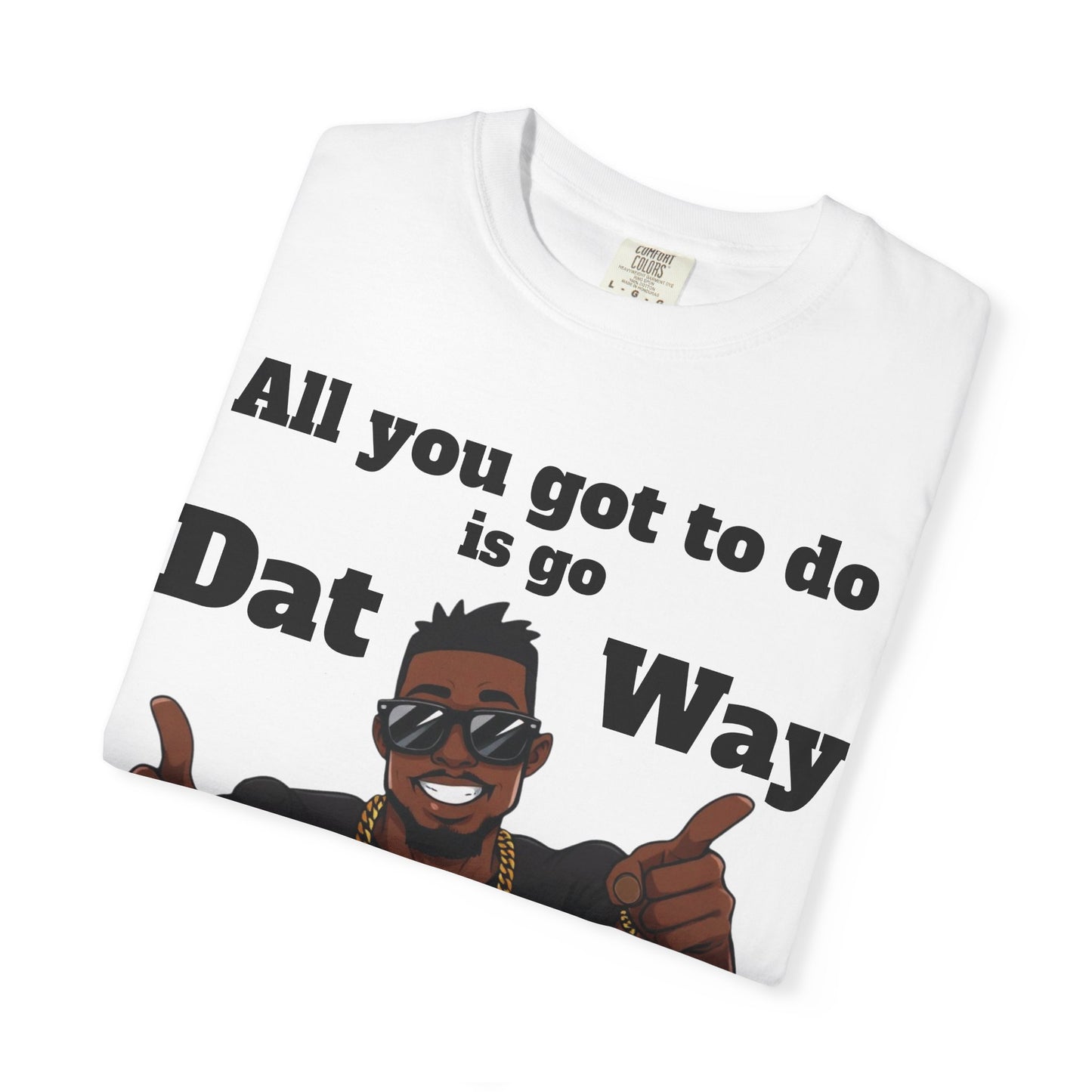 All You Got To Do is go Dat Way Good Guy Hero Unisex Garment-Dyed T-shirt